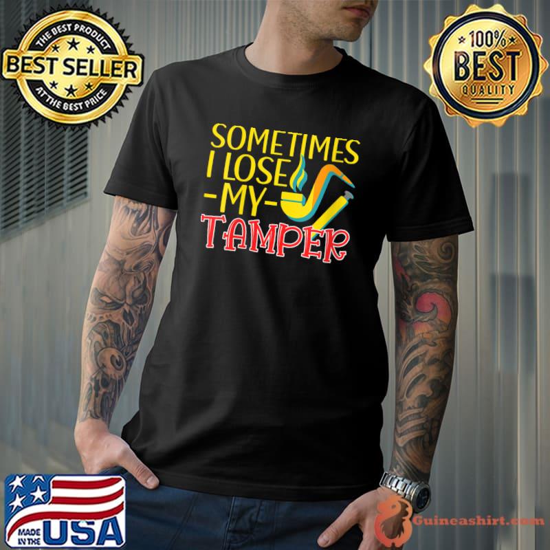 Sometimes I lose my tamper Pipe Smoker Pun T-Shirt