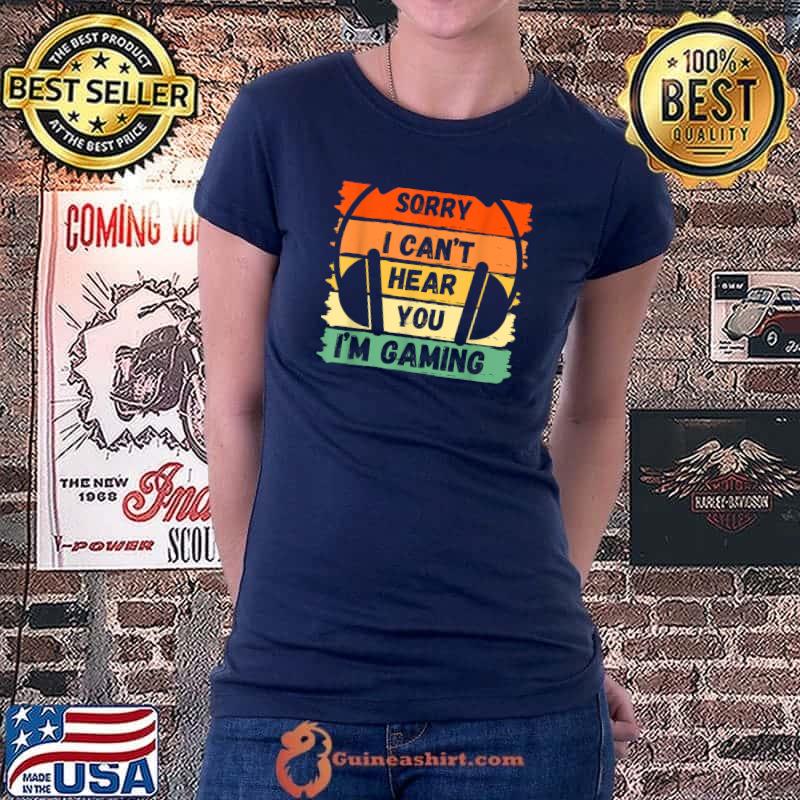 Sorry I Can't Hear You I'm Gaming, Funny Gamer T-Shirt Ladiestee
