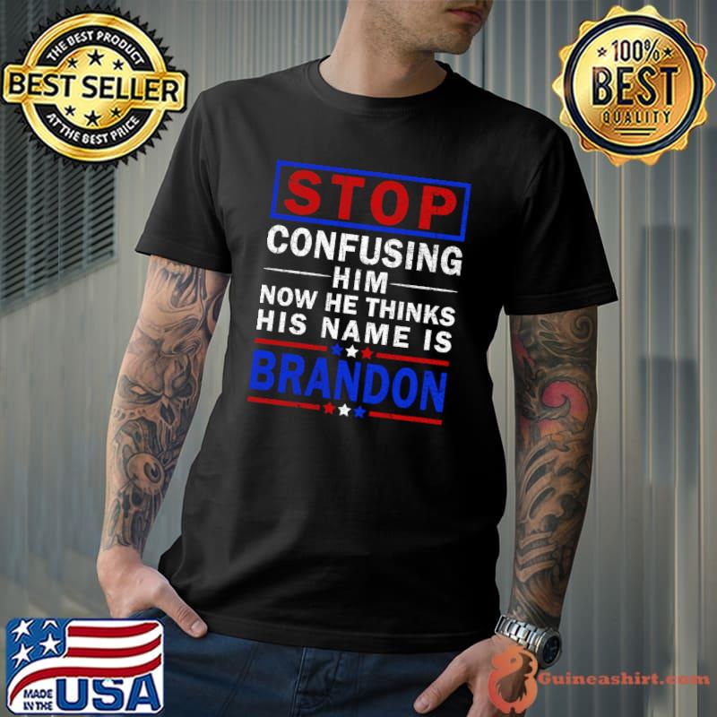 Stop Confusing Him, Now He Thinks His Name Is Brandon T-Shirt