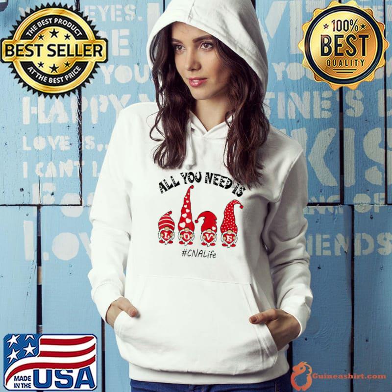 Top All You Need Is Love CNA Life Gnome Valentine’s Day T-Shirt