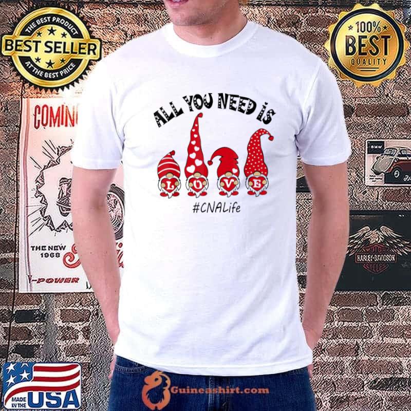 Top All You Need Is Love CNA Life Gnome Valentine’s Day T-Shirt Unisex