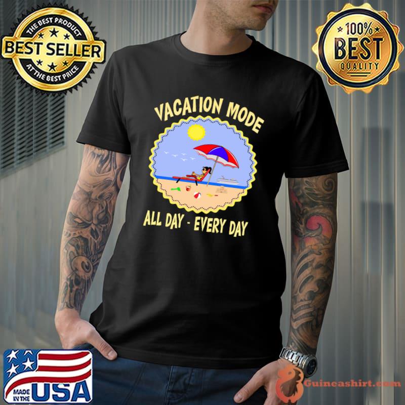 Vacation Mode All Day Every Day T-Shirt