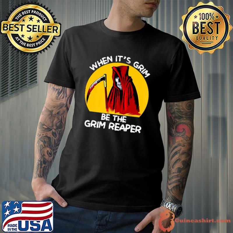When It's Grim Be The Grim Reaper Shirt Men Women Adult Tee Premium T-Shirt