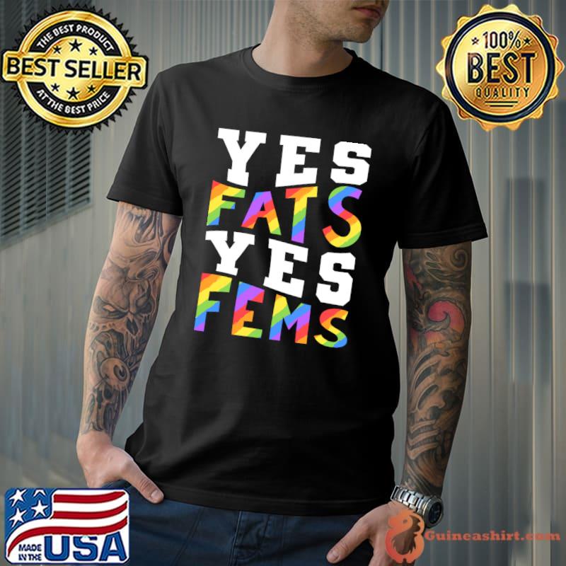 Yes Fats Yes Fems LGBTQ Pride T-Shirt