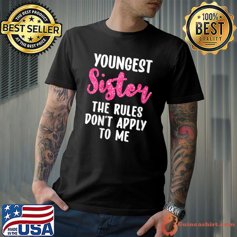Youngest Sister The Rules Don't Apply To Me Funny Sister T-Shirt