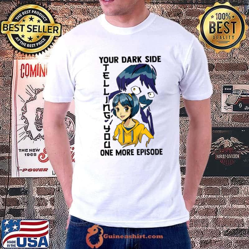 Your Dark Side Telling You One More Episode - Otaku Anime T-Shirt Unisex