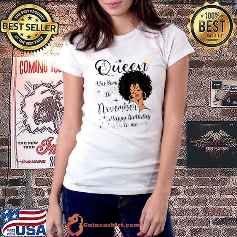 A Queen Was Born In November Happy Birthday To Me T-Shirt Ladiestee