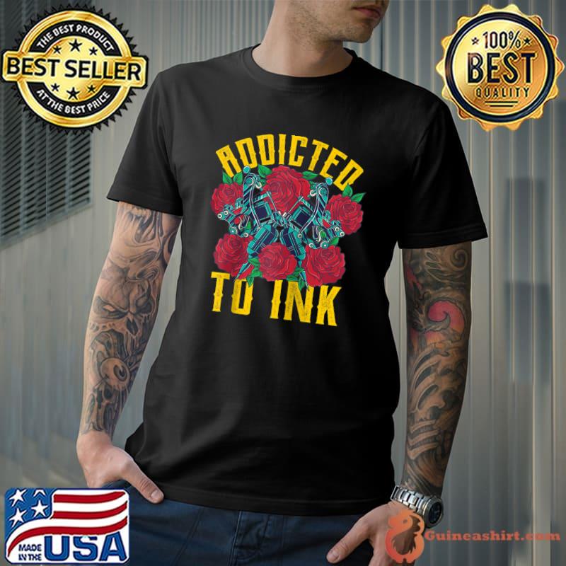 Addicted To Ink Tattoo Lover Ink Master Tattooist Artist Fun T-Shirt