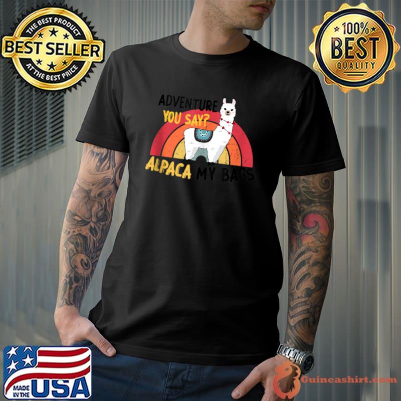 Adventure You Say Alpaca My Bags Bag Travel T-Shirt