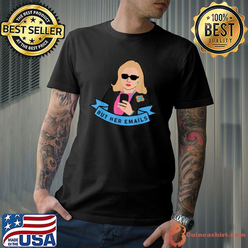 But Her Emails Funny Pro Hillary Anti Trump Funny Meme T-Shirt