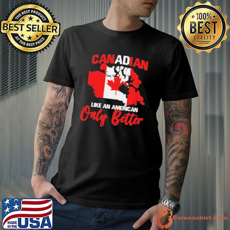 Canadian like an American only better Unisex