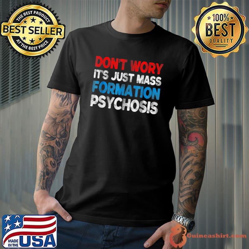 Don't Worry, Its Just Mass Formation Psychosis 2022 T-shirt