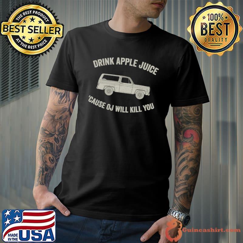 Drink Apple Juice Because OJ Will Kill You T-Shirt