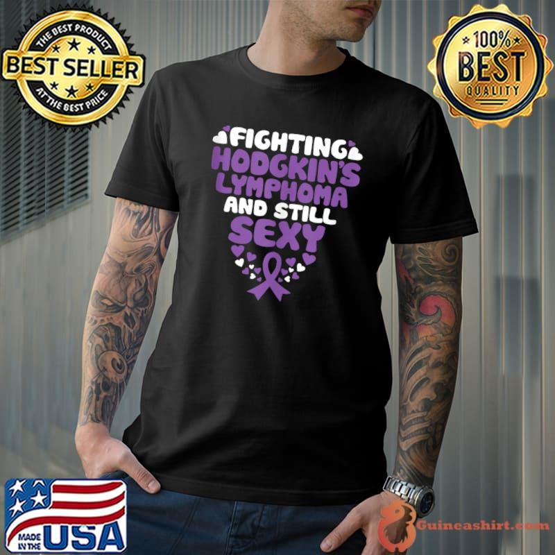 Fighting Hodgkin’s Lymphoma And Still Sexy Quote T-shirt
