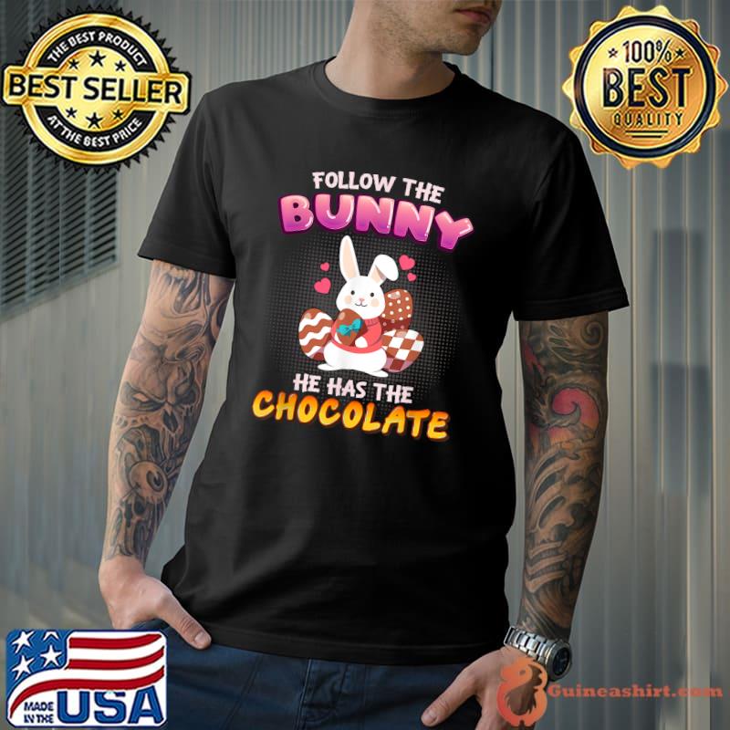 Follow The Bunny He Has Chocolate Happy Easter Day T-Shirt