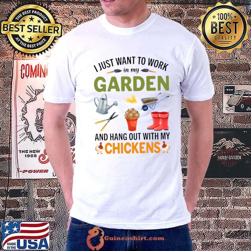 Funny I Just Want To Work In My Garden And Hangout With Chickens T- Unisex