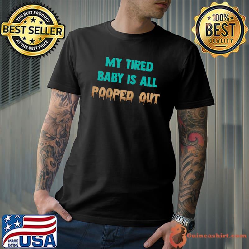 Funny - My Tired Baby Is All Pooped Out - Parent Jokes T-Shirt