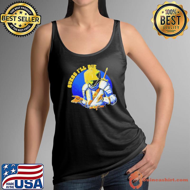 Guess I'll die Tank Top