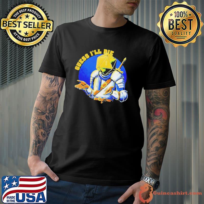 Guess I'll die Unisex
