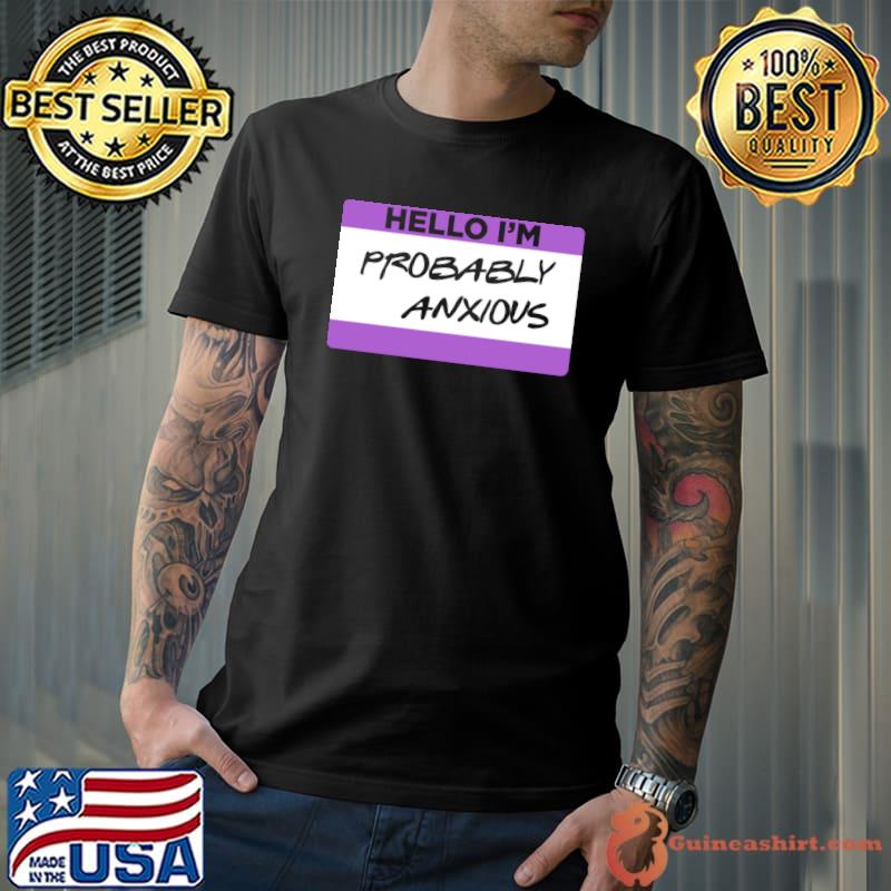 Hello I'm Probably Anxious T-shirt