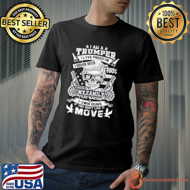 I Am A Trumper I Love Freedom I Have Tatoos I Own Guns T-Shirt