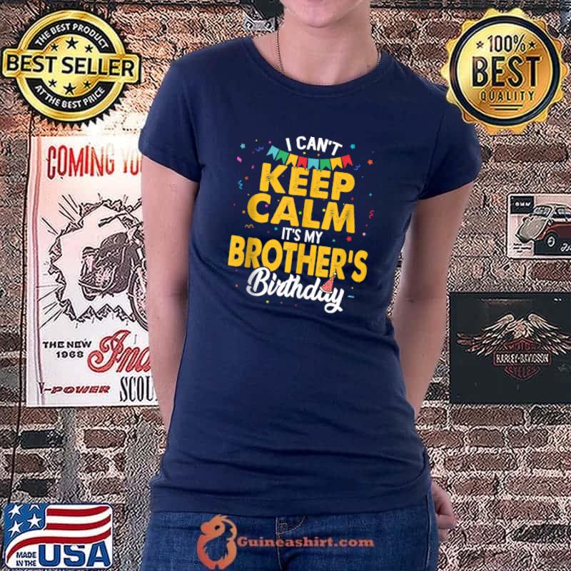 I Can't Keep Calm It's My Brother's Birthday T- Ladiestee