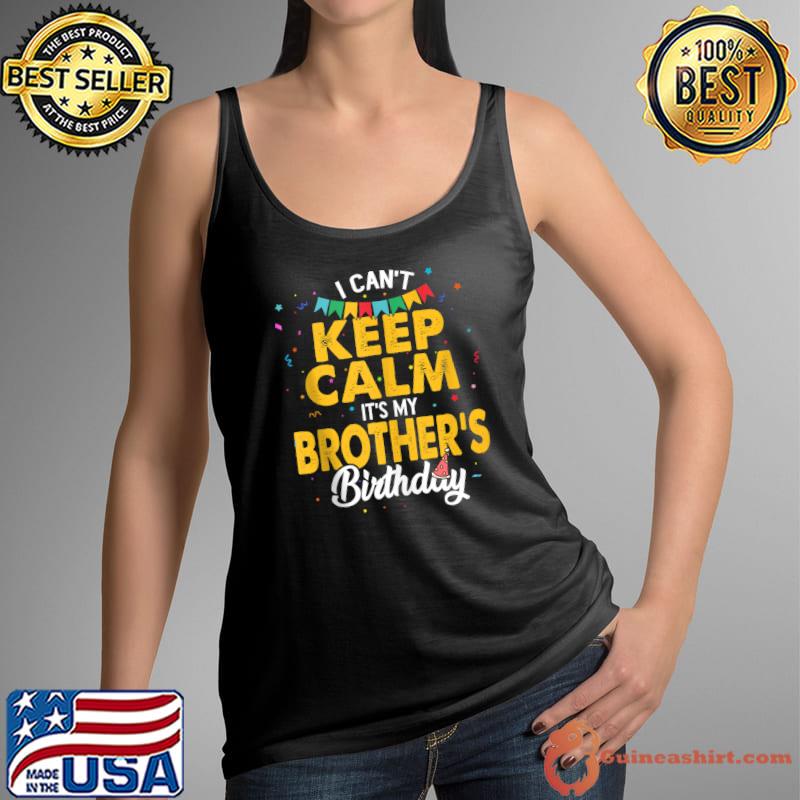 I Can't Keep Calm It's My Brother's Birthday T- Tank Top