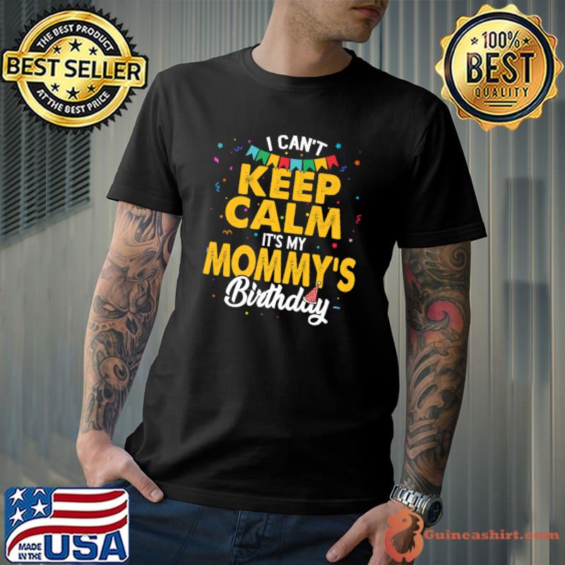 I Can't Keep Calm It's My Mommy's Birthday Premium T-Shirt