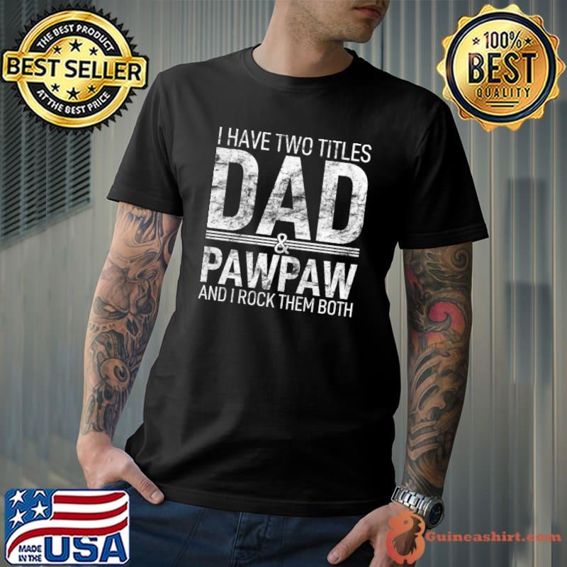 I Have Two Titles Dad And Pawpaw Papa Pops Parent Hero T-Shirt