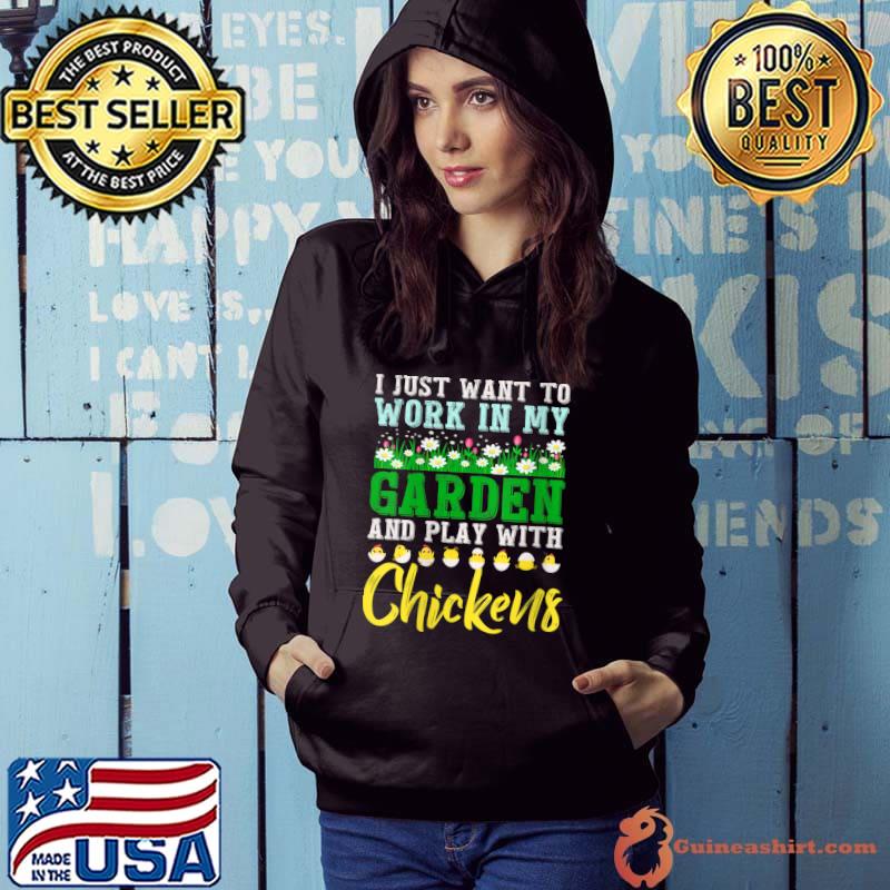 I Just Want To Work In Garden, Hangout With My Chicken T- Hoodie