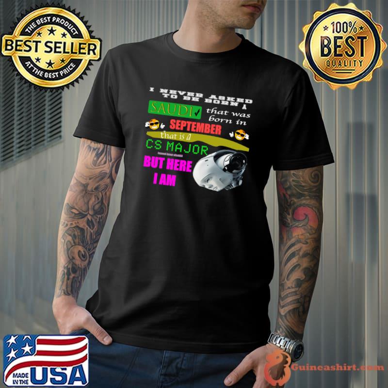 I never asked to be born a SAUDI that was born in SEPTEMBER T-Shirt