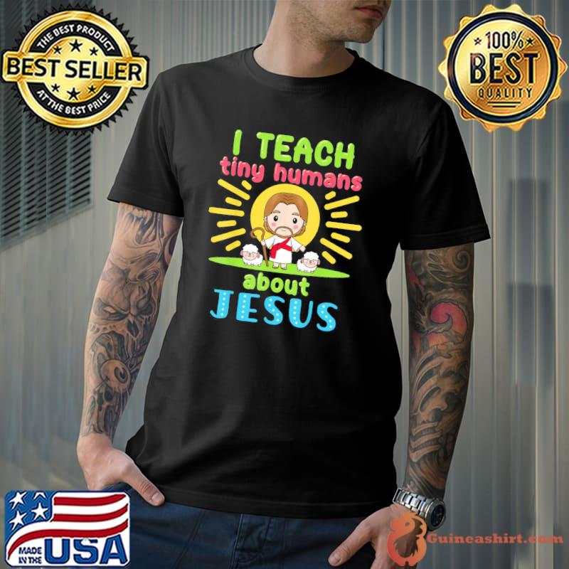 I Teach Tiny Humans About Jesus Christian Teacher Educators T-Shirt
