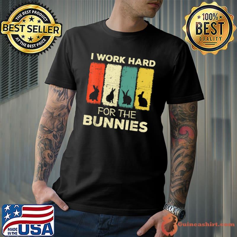 i work hard for the bunnies bunny T-Shirt