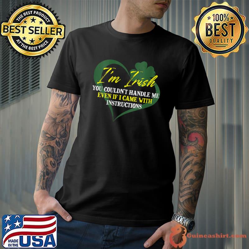 I'm Irish You Couldn't Handle Me Even If I Came Instructions T-shirt