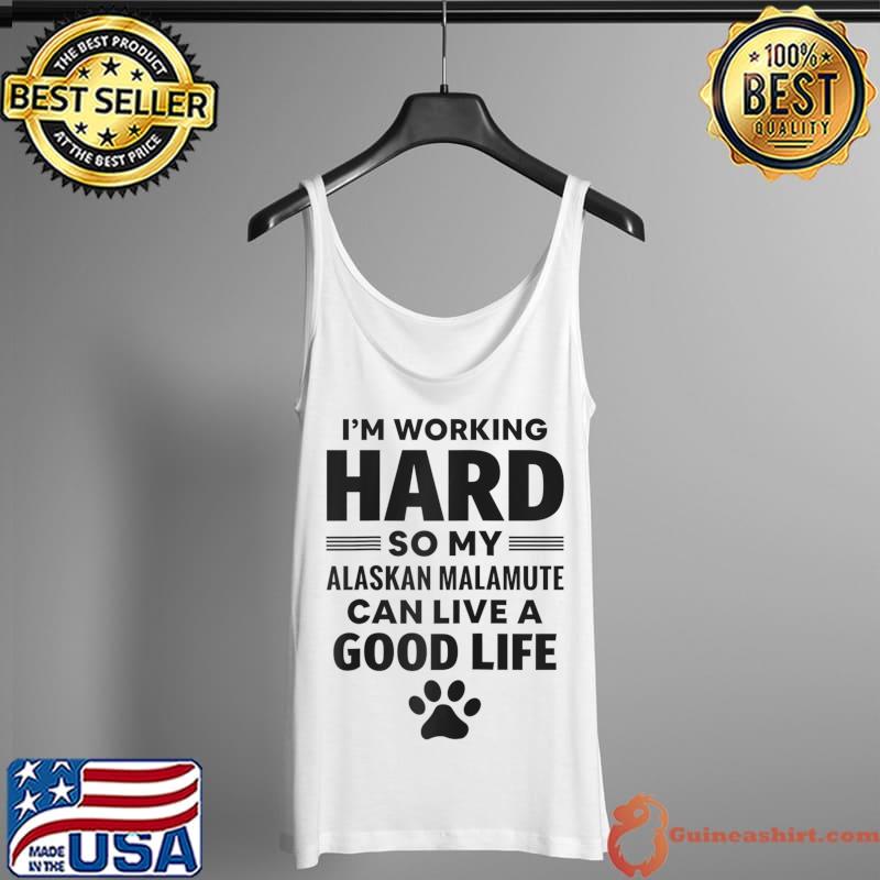 I'm Working Hard So My Alaskan Malamute Dog Breed T-Shirt Tank Top