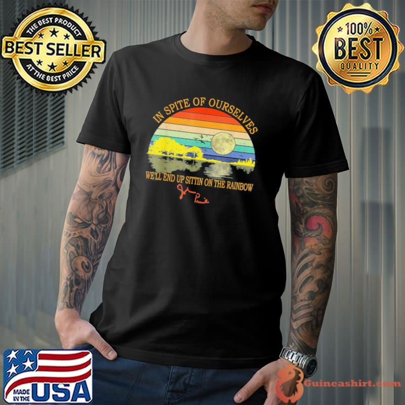 In SPite Of Ourselves We’ll End Up Sittin On The Rainbow T-Shirt