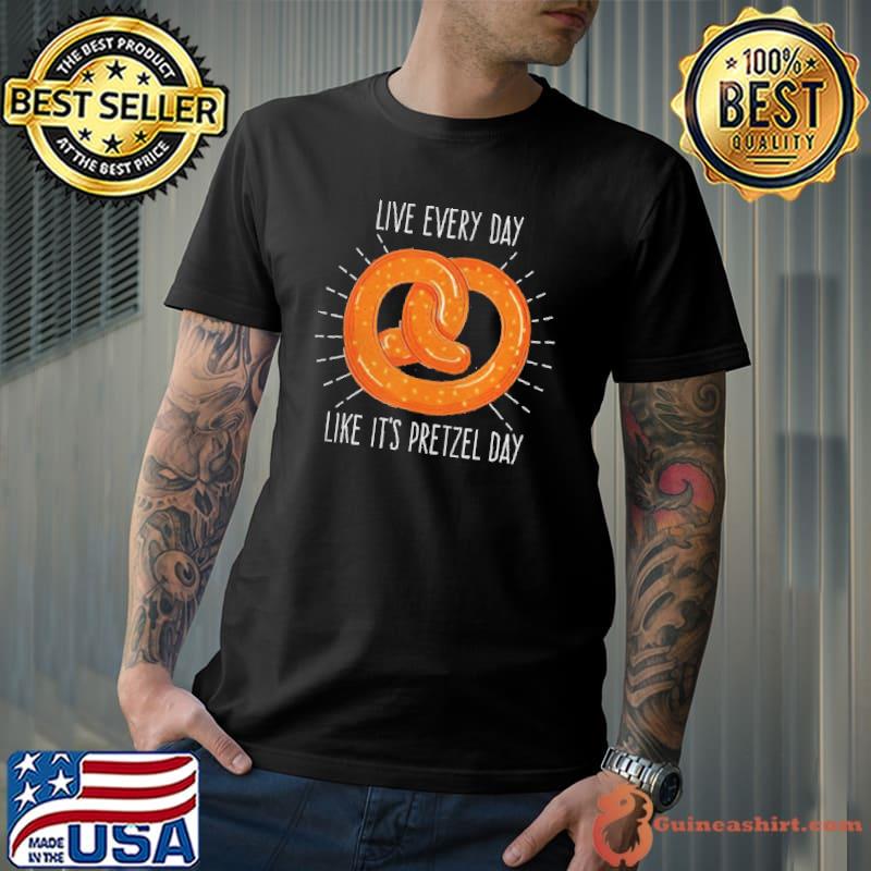 Live every day like it's pretzel day Unisex