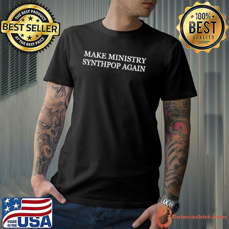 Make Ministry Synthpop Again Shirt Unisex