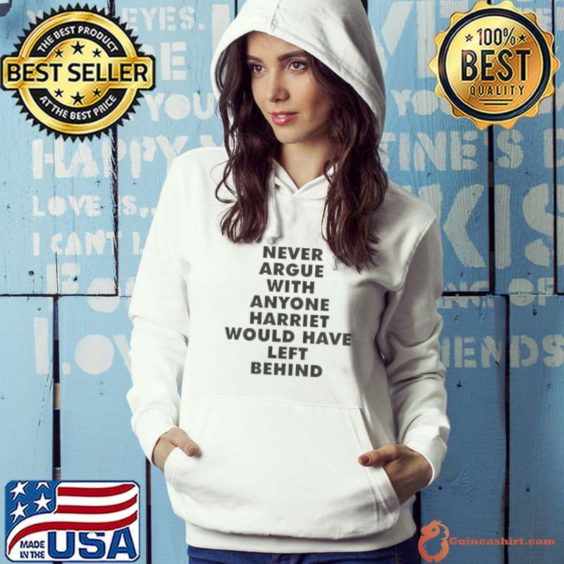Never argue with anyone harriet would have left behind shirt