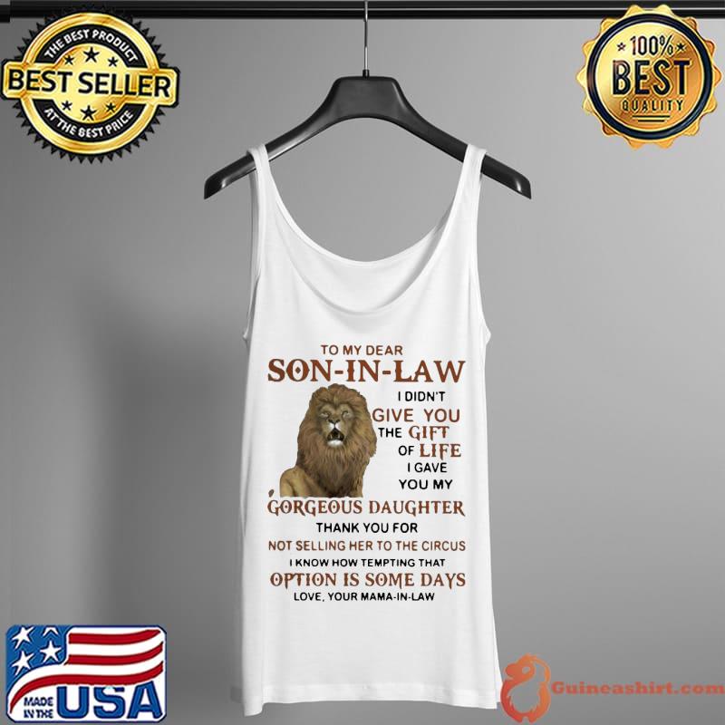 Official To My Dear Son In Law I Didn’t Give You The Gift Of Life I Gave You My Shirt Tank Top