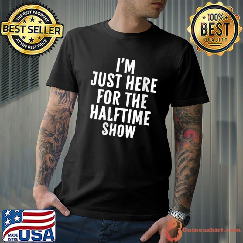 Official I'm Just Here For The Halftime Show Football Half Time T