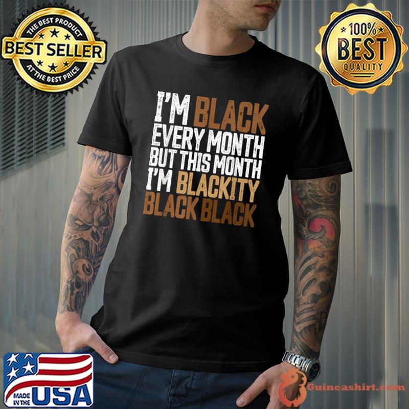 Original I'm Black Every Month Shirt Blackity Black History Month T-Shirt