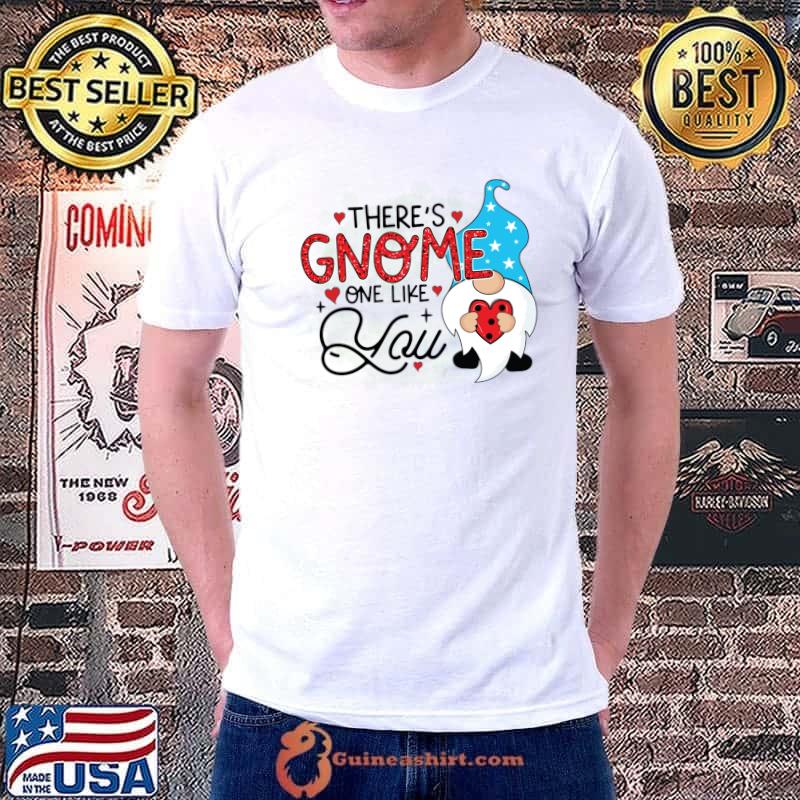 Premium Funny Cute There's Gnome One Like You Valentines day T- Unisex
