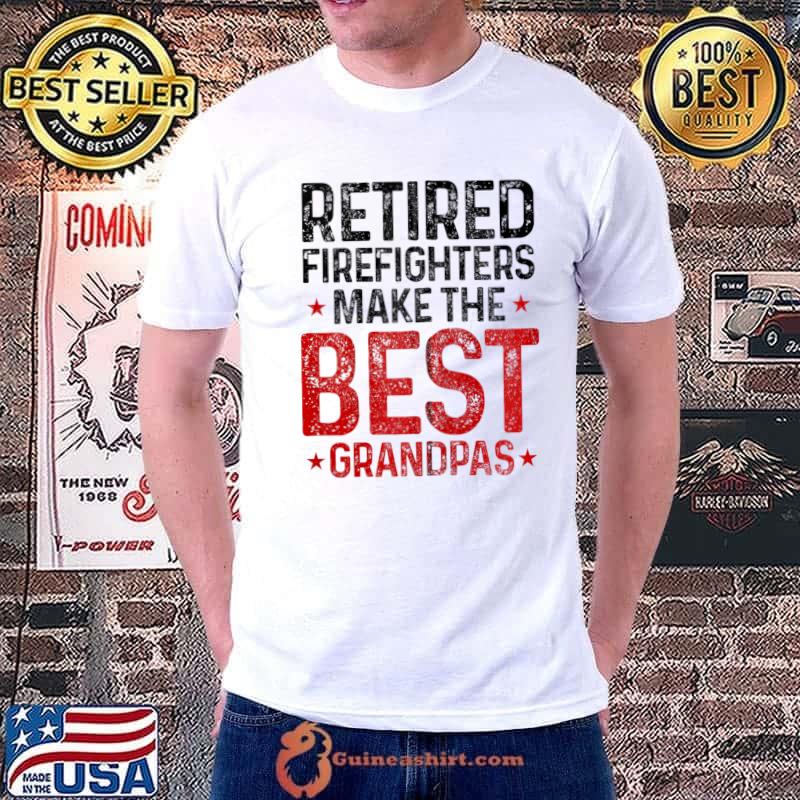 Retired Firefighters Make The Best Grandpas Fireman T- Unisex