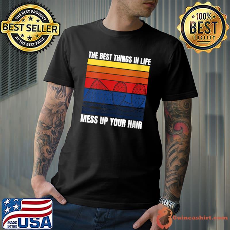 Roller Coaster The Best Things In Life Mess Up Your Hair T-shirt