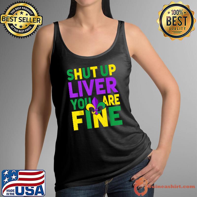 Shut Up Liver You're Fine Funny Mardi Gras Parade 2022 T-Shirt Tank Top