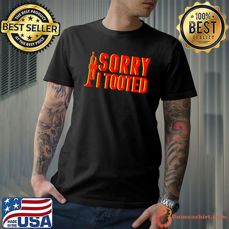 Sorry I Tooted Music Lover Musician Trumpet Player Trumpeter T-shirt