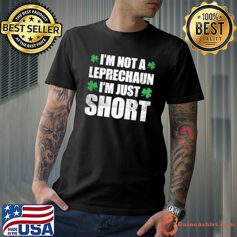 St Patricks Day I'm Not Short I'm Leprechaun Size T-Shirt