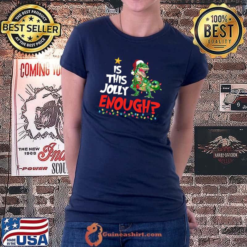 Top Is this jolly enough Dinosaur merry christmas 2021 T- Ladiestee