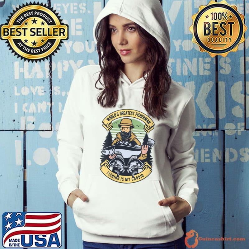 Top World's greatest fisherman fishing is my cardio T-shirt